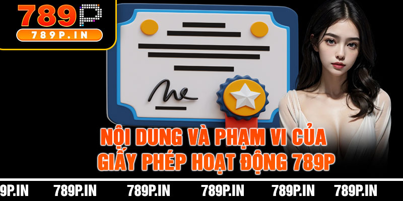 Nội Dung Và Phạm Vi Của Giấy Phép Hoạt Động 789P